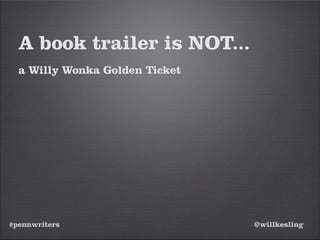 #pennwriters @willkesling
A book trailer is NOT...
a Willy Wonka Golden Ticket
 