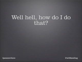 #pennwriters @willkesling
Well hell, how do I do
that?
 