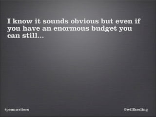 #pennwriters @willkesling
I know it sounds obvious but even if
you have an enormous budget you
can still...
 