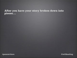 #pennwriters @willkesling
After you have your story broken down into
pieces....
 