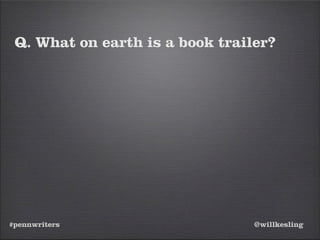 #pennwriters @willkesling
Q. What on earth is a book trailer?
 