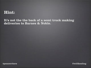 #pennwriters @willkesling
Hint:
It’s not the the back of a semi truck making
deliveries to Barnes & Noble.
 
