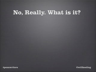 #pennwriters @willkesling
No, Really. What is it?
 