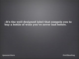 #pennwriters @willkesling
–It’s the well designed label that compels you to
buy a bottle of wine you’ve never had before.
 