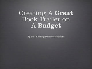 Creating A Great
Book Trailer on
A Budget
By Will Kesling Pennwriters 2013
 