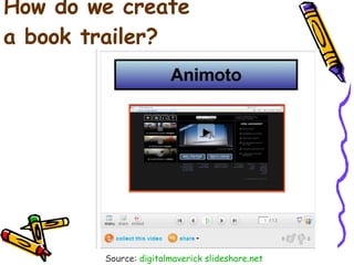 How do we create  a book trailer? Source:  digitalmaverick slideshare.net 
