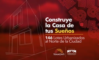 Construye
la Casa de
tus Sueños
146 Lotes Urbanizados
al Norte de la Ciudad
Un Proyecto de:
 