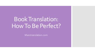 BookTranslation:
HowTo Be Perfect?
Marstranslation.com
 