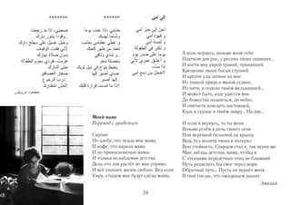 А коль вернусь, возьми меня себе
                                      Платком для рос, с ресниц твоих опавших…
                                      И кости мне укрой травой, принявшей
                                      Крещение твоих босых ступней.
                                      И крепче узы затяни на мне
                                      Из тонкой пряди в милой седине,
                                      Из нити, в подоле твоём мелькавшей…
                                      И может быть, еще удастся мне
                                      До божества подняться, до небес,
                                      И святости изведать настоящей,
                                      Коль в сердце я твоём замру… На дне…
Моей маме
Перевод с арабского                   И если я вернусь, то ты меня
                                      Возьми углём в печь твоего огня
Скучаю                                Или верёвкой бельевой на крышу.
По хлебу, что пекла мне мама,         Ведь без молитв твоих я потерял
И кофе, что варила мама               Всю стойкость. Старцем стал я, так верни же
И по прикосновенью мамы.              Мне звёзды детства, мама, чтобы я
И толика незыблемая детства           С птенцами перелётных птиц не ближний
День ото дня растёт во мне упрямо.    Путь разделить бы смог через моря.
И всё сильнее жизнь люблю. Вед если   Обратный путь… Пусть он вернёт меня
Умру, стыдом мне будут слёзы мамы.    В твоё гнездо, что ожиданьем дышит.
                                                                         Эмилия
                      24
 