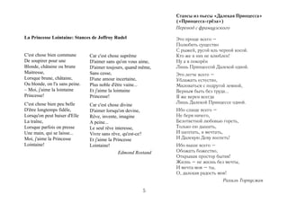 Стансы из пьесы «Далекая Принцесса»
                                                                («Принцесса-грёза»)
                                                                Перевод с французского

La Princesse Lointaine: Stances de Joffroy Rudel                Это проще всего –
                                                                Полюбить существо
                                                                С рыжей, русой иль черной косой.
C'est chose bien commune        Car c'est chose suprême         Кто же в них не влюблен!
De soupirer pour une            D'aimer sans qu'on vous aime,   Ну а я покорён
Blonde, châtaine ou brune       D'aimer toujours, quand même,   Лишь Принцессой Далекой одной.
Maitresse,                      Sans cesse,                     Это легче всего –
Lorsque brune, châtaine,        D'une amour incertaine,         Ублажать естество,
Ou blonde, on l'a sans peine.   Plus noble d'être vaine...      Миловаться с подругой земной,
– Moi, j'aime la lointaine      Et j'aime la lointaine          Верным быть без труда...
Princesse!                      Princesse!                      Я же верен всегда
C'est chose bien peu belle                                      Лишь Далекой Принцессе одной.
                                Car c'est chose divine
D'être longtemps fidèle,        D'aimer lorsqu'on devine,       Ибо слаще всего –
Lorsqu'on peut baiser d'Elle    Rêve, invente, imagine          Не беря ничего,
La traîne,                      A peine...                      Безответной любовью гореть,
Lorsque parfois on presse       Le seul rêve interesse,         Только ею дышать,
Une main, qui se laisse...      Vivre sans rêve, qu'est-ce?     И шептать, и мечтать,
Moi, j'aime la Princesse        Et j'aime la Princesse          И Далекую Деву воспеть!
Lointaine!                      Lointaine!                      Ибо выше всего –
                                               Edmond Rostand   Обожать божество,
                                                                Открывая простор бытия!
                                                                Жизнь – не жизнь без мечты,
                                                                И мечта моя – ты,
                                                                О, далекая радость моя!
                                                                                    Рахиль Торпусман

                                                         5
 
