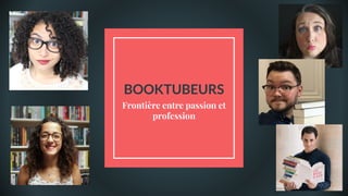 BOOKTUBEURS
Frontière entre passion et
profession
 