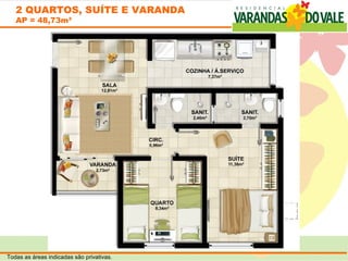 2 QUARTOS, SUÍTE E VARANDA
   AP = 48,73m²




Todas as áreas indicadas são privativas.
 