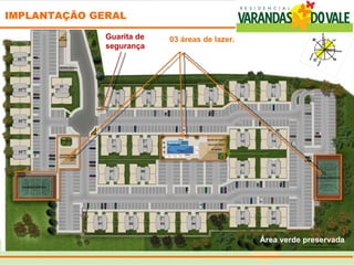 IMPLANTAÇÃO GERAL

              Guarita de   03 áreas de lazer.
              segurança




                                                Área verde preservada
 
