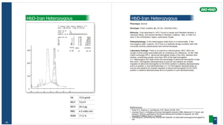 Hb 10.9 gm/dl
MCV 73.5 fl
MCH 24.2 pg
RBC 4.5 mill/c.mm
RDW 17.2 %
45
HbD-Iran Heterozygous
****Beta Thal Short 30100-A ****
DATE :06/10/05 TIME:13:50:05
TECH ID # 0
VIAL # 36
SAMPLE ID # 00000000000003810291
ANALYTE ID % TIME AREA
F 0.3 1.11 5850
P2 2.3 1.33 39554
P3 3.5 1.67 58420
AO 46.1 2.52 776974
A2 46.3 3.56 698132
TOTAL AREA 1578930
30% F 0.3% A2 46.3%
20%
10%
0
0 1 2 3 4 5 6
HbD-Iran Heterozygous
Phenotype: Normal
Genotype: Chain mutation α
2ß2 22 Glu- Gln(GAA-CAA.)
Ethnicity : First described in 1973. Found in Iranian and Pakistani families; a
Jamaican Black, and several families in Northern Calabria, Italy. In India it is
seen in the northwestern region, particularly Punjab.
Pathophysiology: In the heterozygous state there is no abnormality. In the
homozygous state, however, Hb D-Iran is a relatively benign condition with mild
microcytic anemia, poikilocytosis and minimal hemolysis.
Laboratory findings: There is no anemia or reticulocytosis. MCV, MCH are
usually normal unless associated with an underlying iron deficiency. On Bio -Rad
Cation exchange HPLC, abnormal hemoglobin elutes in the HbA2 retention time
window, constituting usually more than 40% of the total hemoglobin
(c.f. Heterozygous A/E state where the percentage of abnormal hemoglobin is less
than 40%). Hemoglobin electrophoresis at acid pH and alkaline pH reveals
migration of abnormal hemoglobin to Hb S/D/G position in alkaline electrophoresis
and to A position in acid electrophoresis (c.f. On hemoglobin electrophoresis at
acid pH and alkaline pH reveals migration of abnormal hemoglobin to Hb C/E/O
position in alkaline electrophoresis and to A position in acid electrophoresis).
References
• Rohe, R.A., Sharma, V.,and Ranney, H.M.: Blood, 42:455,1973.
• HuismanTitus H.J.ASyllabus of Human HemoglobinVariants (1996), Marianne F.H.Carver, and
Georgi D. Efremov, publishedbyThe SickleCellAnemiaFoundationinAugusta, GA, USA.
Copyright © 1996 byTitus H.J. Huisman.
• Thornburg CD, ZimmermanSA, SchultzWH,WareRE.An infant with homozygous hemoglobinD-
Iran. 46
 