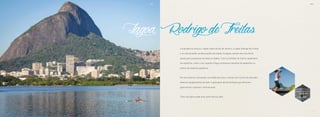 109
RodrigodeFreitas
Localizada na zona sul, região nobre do Rio de Janeiro, a Lagoa Rodrigo de Freitas
é um dos grandes cartões postais da cidade. As águas calmas são uma ótima
opção para as pessoas de todas as idades. Com 2,4 milhões de metros quadrados
de superfície, sobre o seu espelho d’água acontecem passeios de pedalinho e a
prática de esportes aquáticos.
Em seu entorno, encontram-se estádio de remo, ciclovia com 7,5 km de extensão,
diversos equipamentos de lazer e quiosques de alimentação que oferecem
gastronomia regional e internacional.
Tudo isso agora pode fazer parte da sua vida!
Lagoa
BS”DBS”D
 