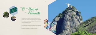 11
Abraçado pelo Cristo Redentor, o Humaitá é um dos locais mais
exclusivos do Rio. Próximo à Lagoa Rodrigo de Freitas e considerado
um dos melhores bairros da zona sul, possui uma atmosfera única de
sossego, tranquilidade e boemia.
As ruas arborizadas convidam para um passeio, trazem os pássaros
para viver ao seu lado e o prazer de ouvir os seus cantos, o que ajuda
a completar a bela paisagem e o sossego da vizinhança.
HumaitáO Bairro
12
BS”D
 