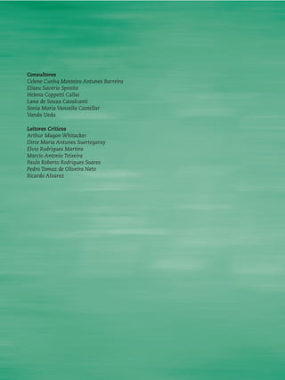 Consultores
Celene Cunha Monteiro Antunes Barreira
Eliseu Savério Sposito
Helena Coppetti Callai
Lana de Souza Cavalcanti
Sonia Maria Vanzella Castellar
Vanda Ueda
Leitores Críticos
Arthur Magon Whitacker
Dirce Maria Antunes Suertegaray
Elvio Rodrigues Martins
Marcio Antonio Teixeira
Paulo Roberto Rodrigues Soares
Pedro Tomaz de Oliveira Neto
Ricardo Alvarez
 