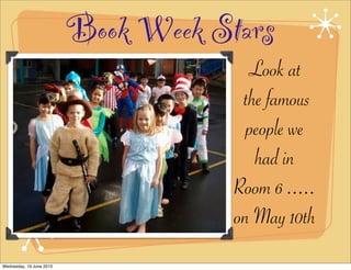 Book Week Stars
Look at
the famous
people we
had in
Room 6 .....
on May 10th
Wednesday, 19 June 2013
 