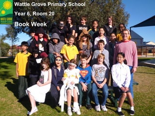 Wattle Grove Primary School
Year 6, Room 20
Book Week
 