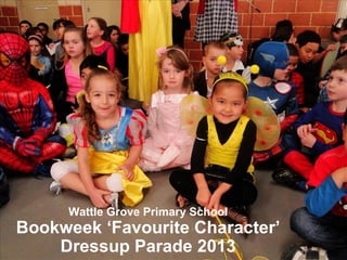 Wattle Grove Primary School
Bookweek ‘Favourite Character’
Dressup Parade 2013
 
