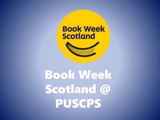 Book Week
Scotland @
PUSCPS
 
