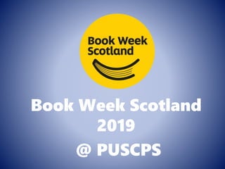 Book Week Scotland
2019
@ PUSCPS
 