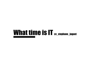 What time is IT cv_stephane_juguet
 