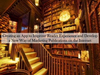 Creating an App to Improve Reader Experience and Develop
a New Way of Marketing Publications on the Internet
 