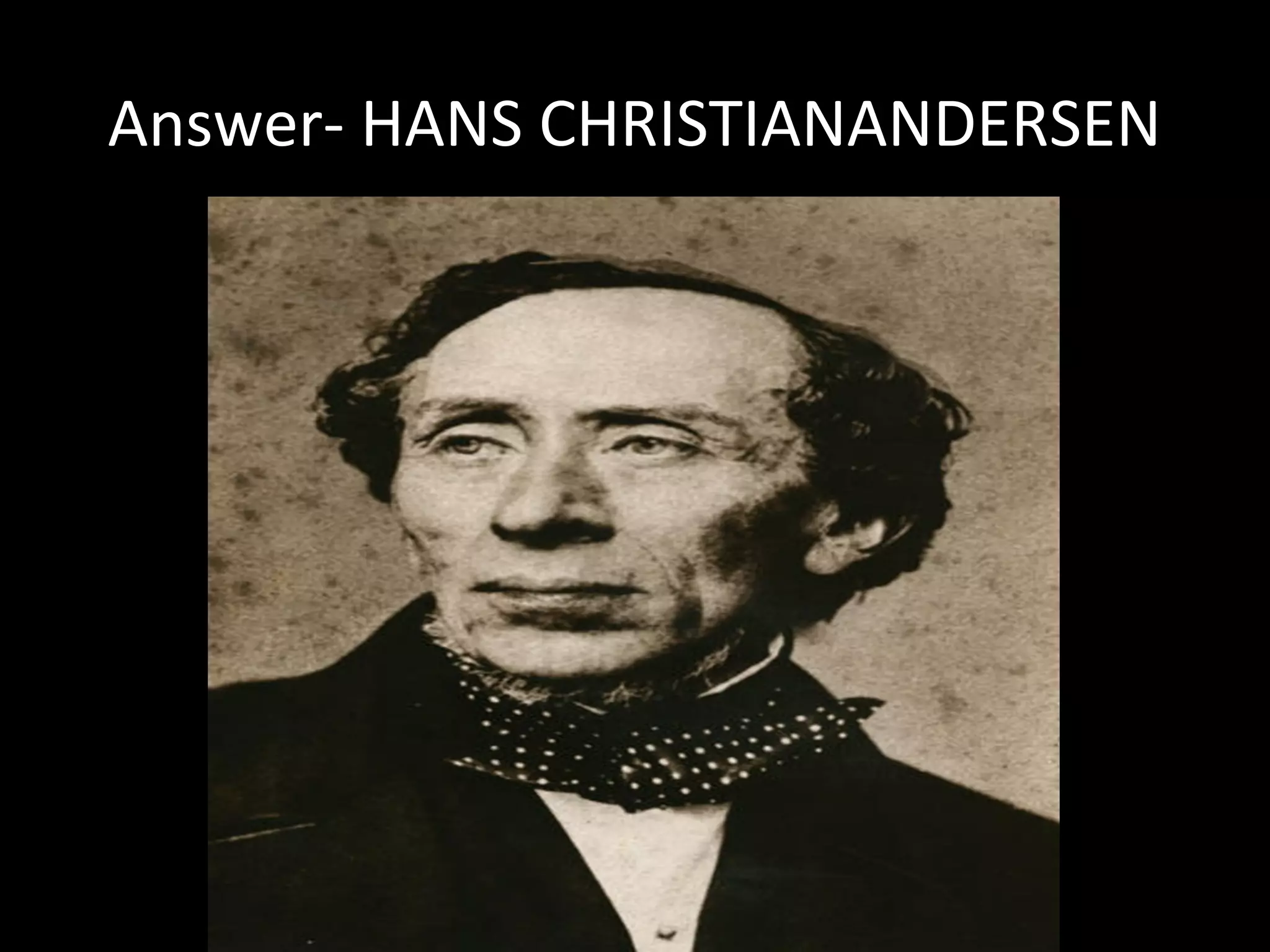 Answer- HANS CHRISTIANANDERSEN
 
