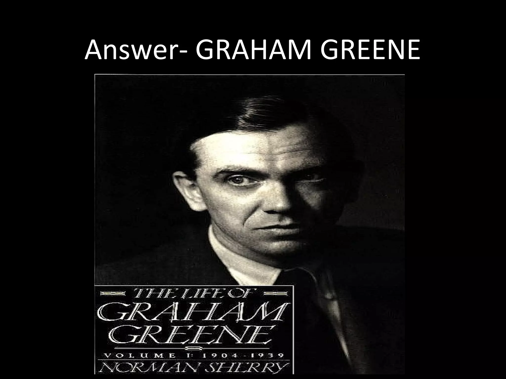Answer- GRAHAM GREENE
 