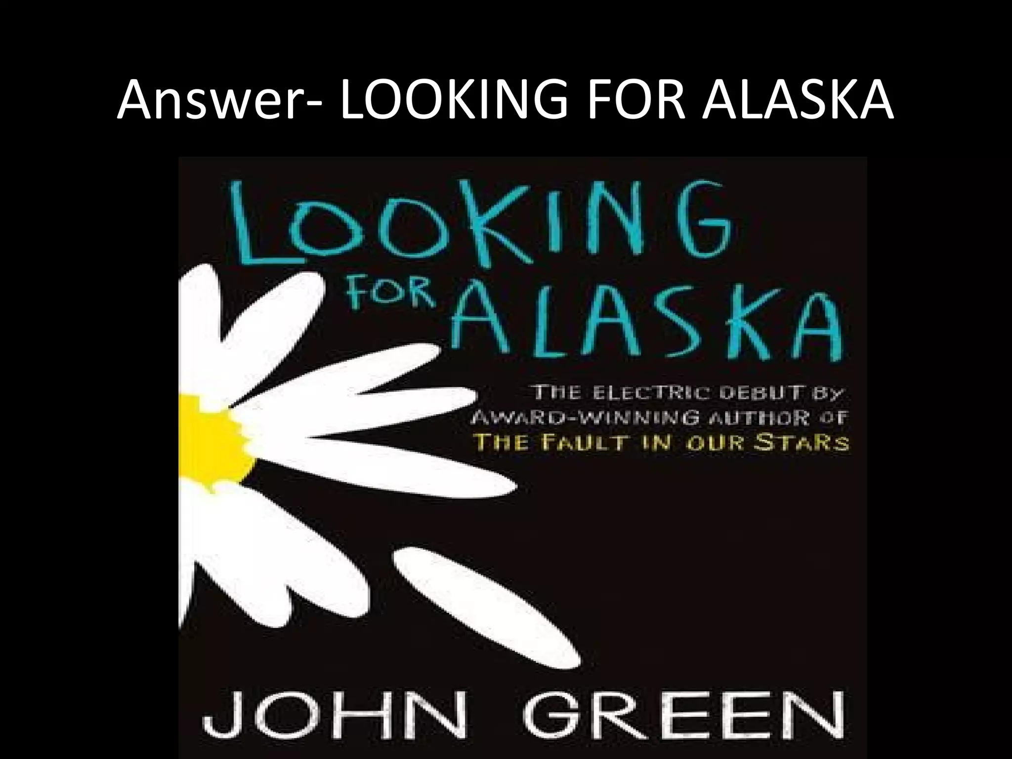 Answer- LOOKING FOR ALASKA
 