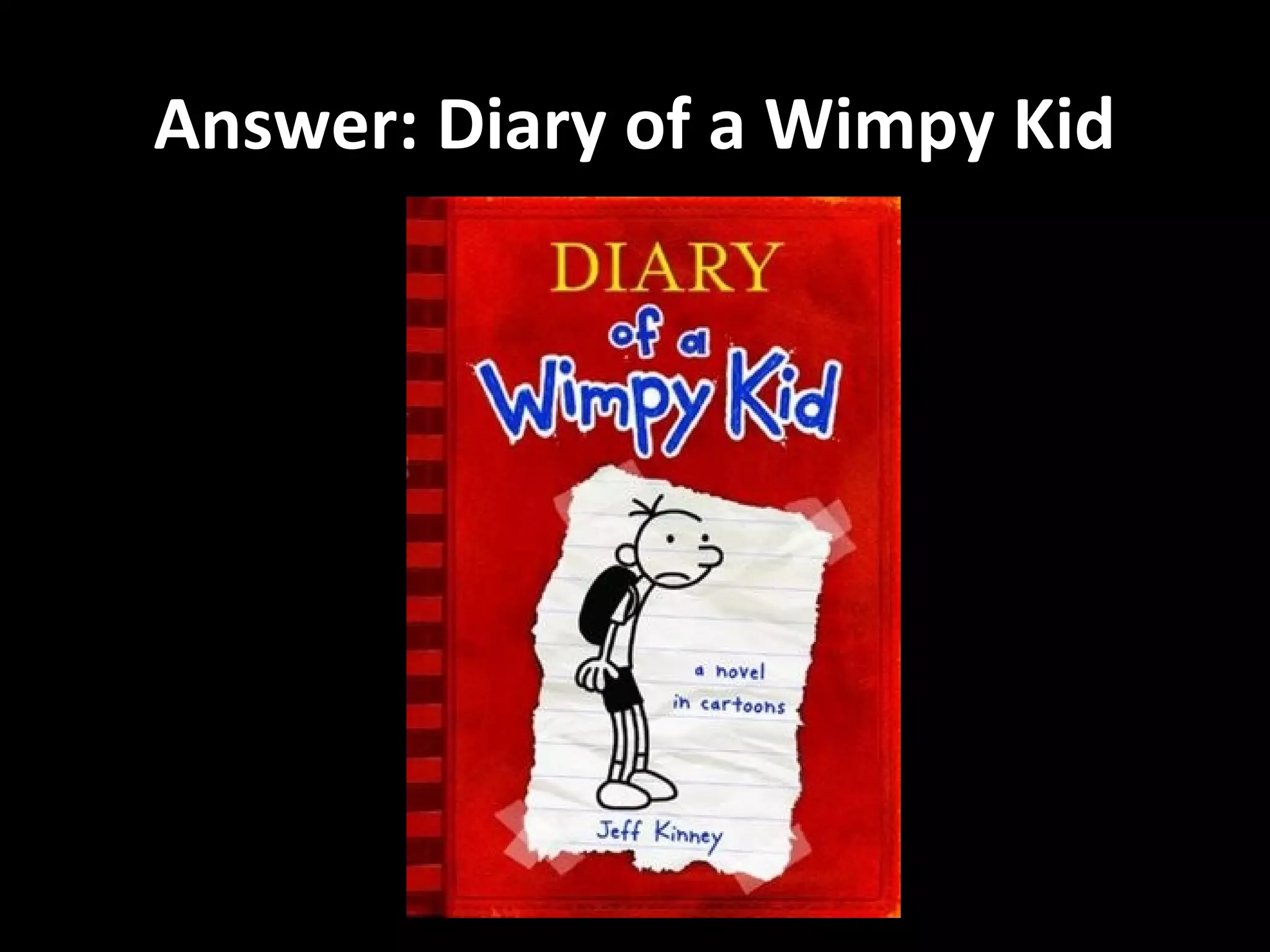 Answer: Diary of a Wimpy Kid
 