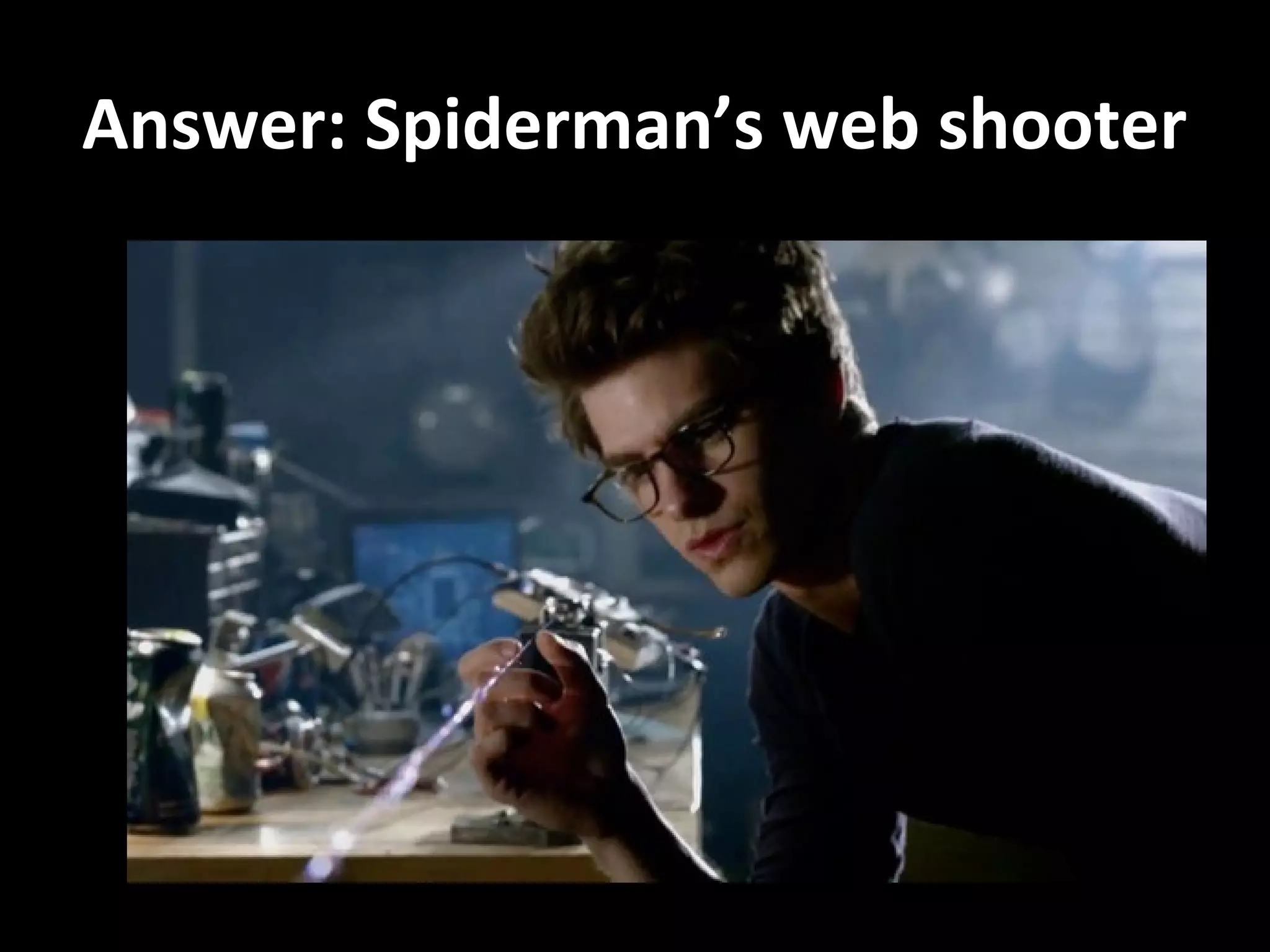 Answer: Spiderman’s web shooter
 