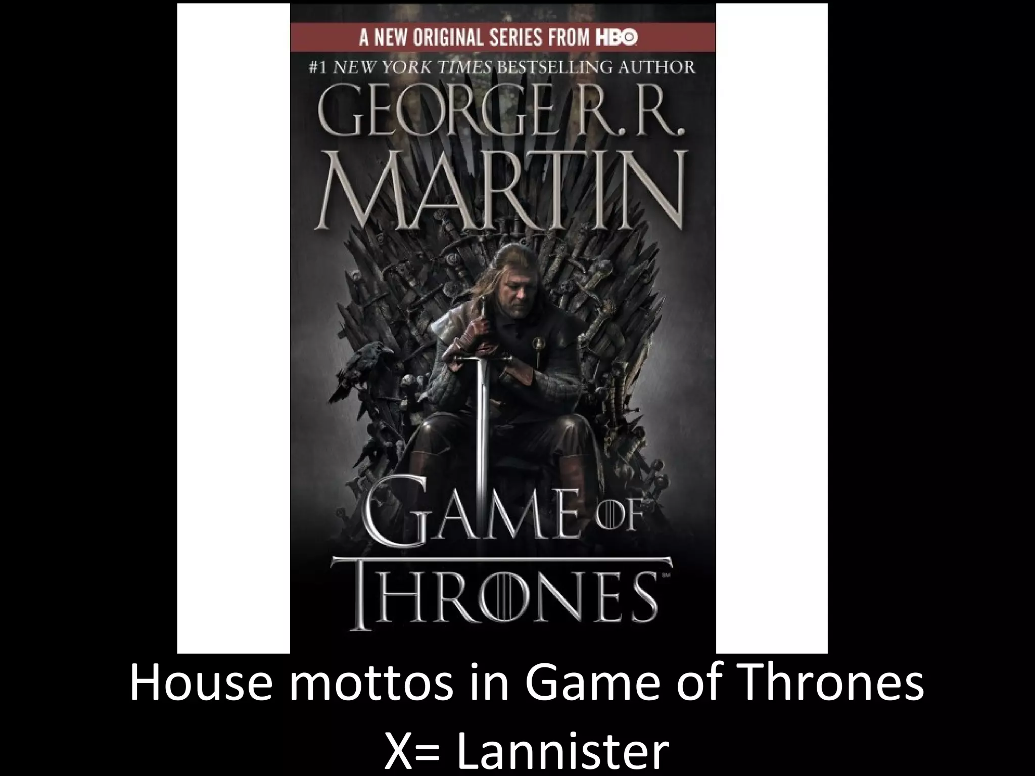House mottos in Game of Thrones
X= Lannister
 