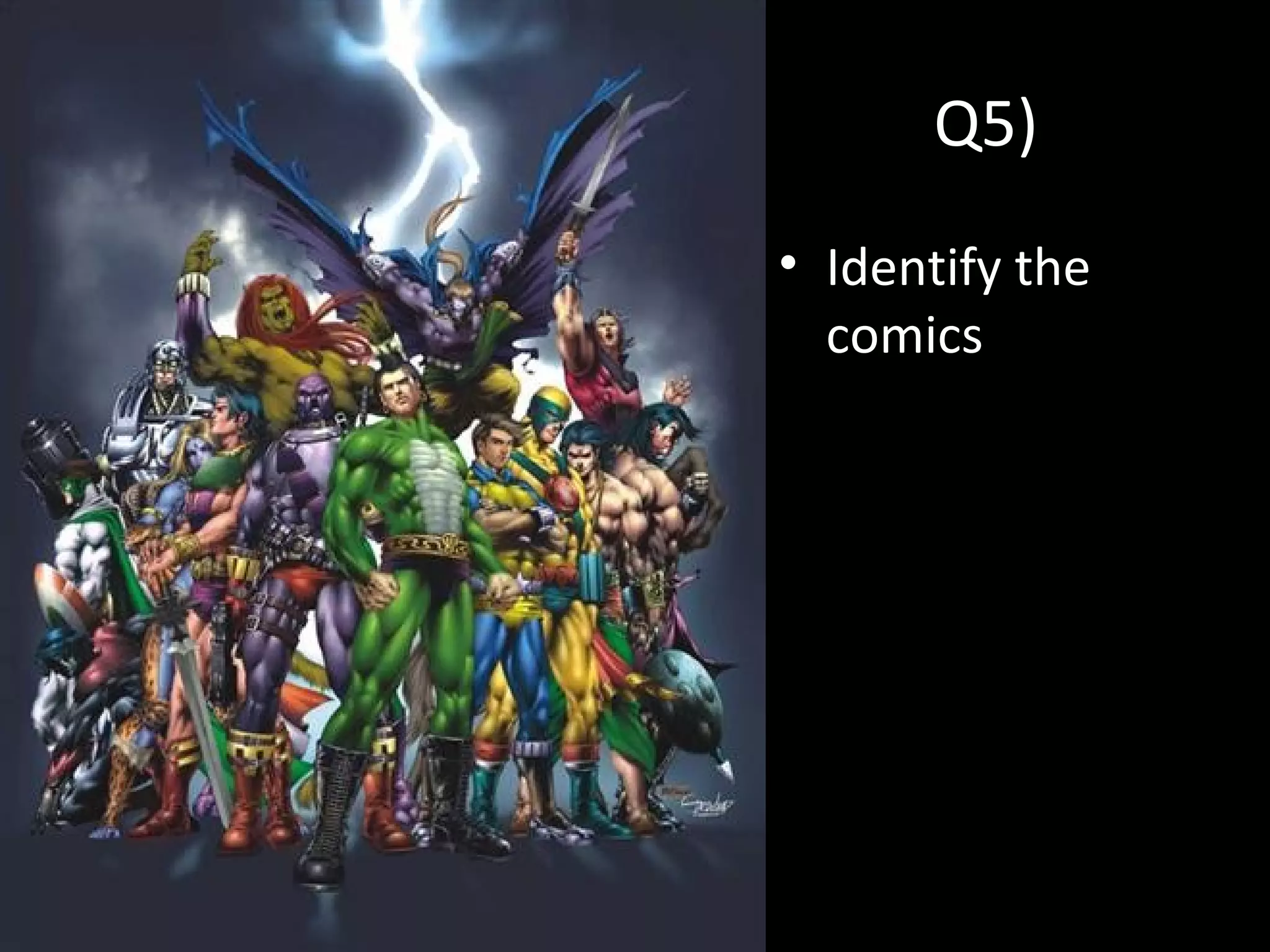 Q5)
• Identify the
comics
 