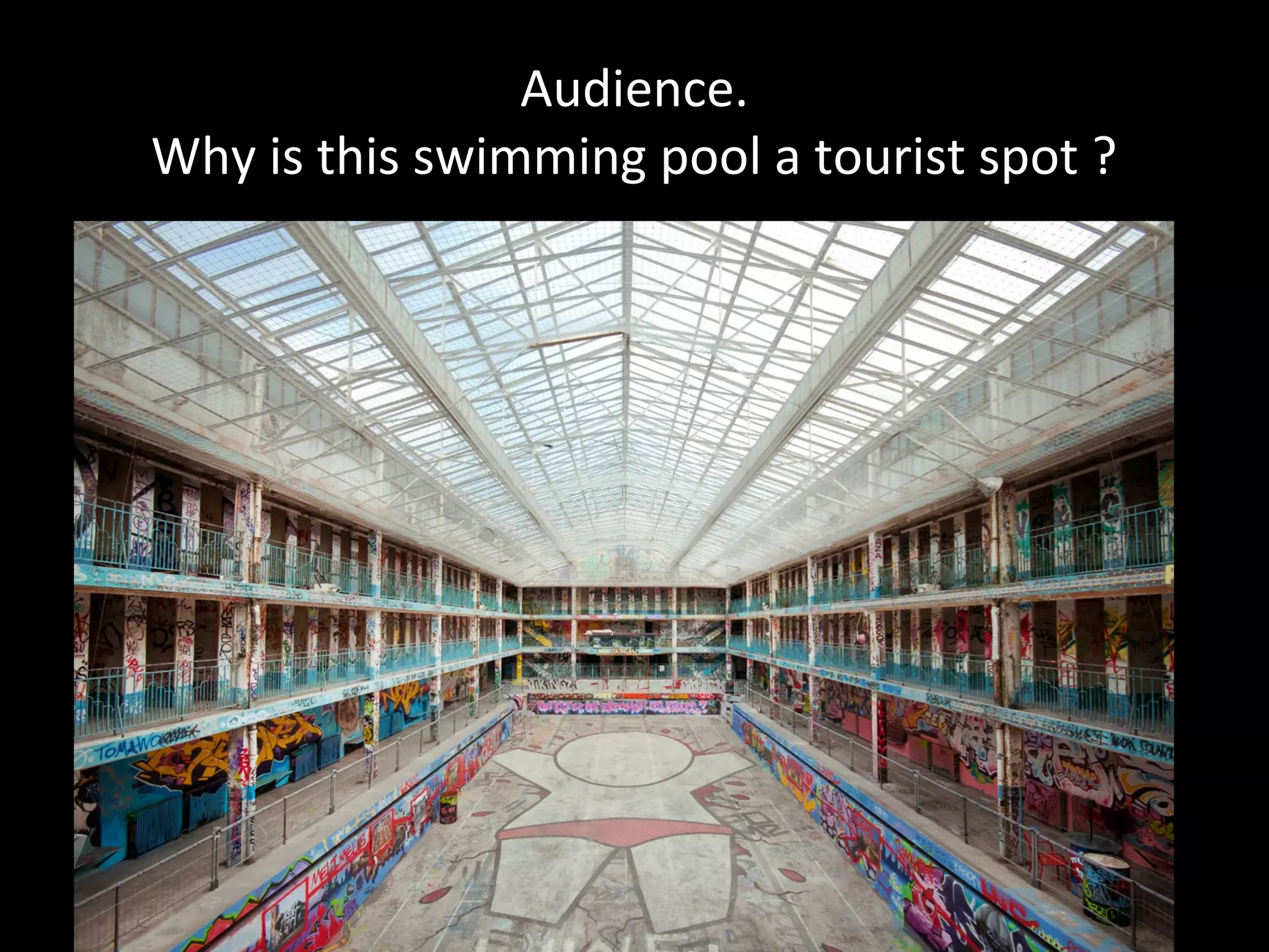 Audience.
Why is this swimming pool a tourist spot ?
 