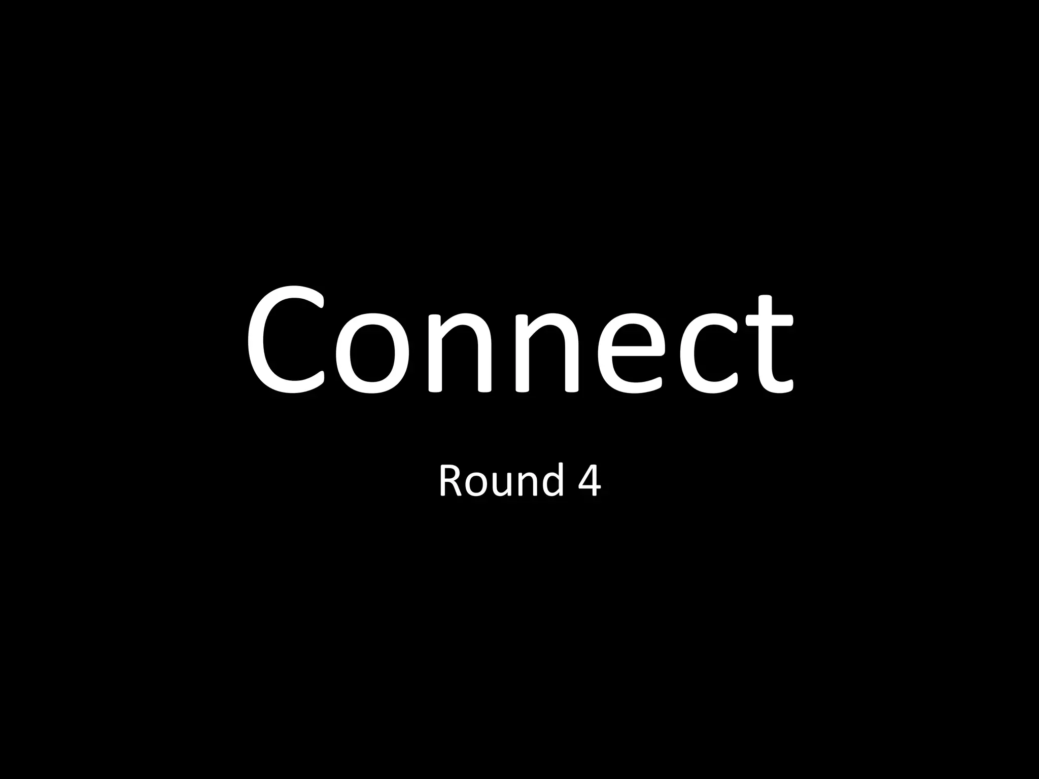 Connect
Round 4
 