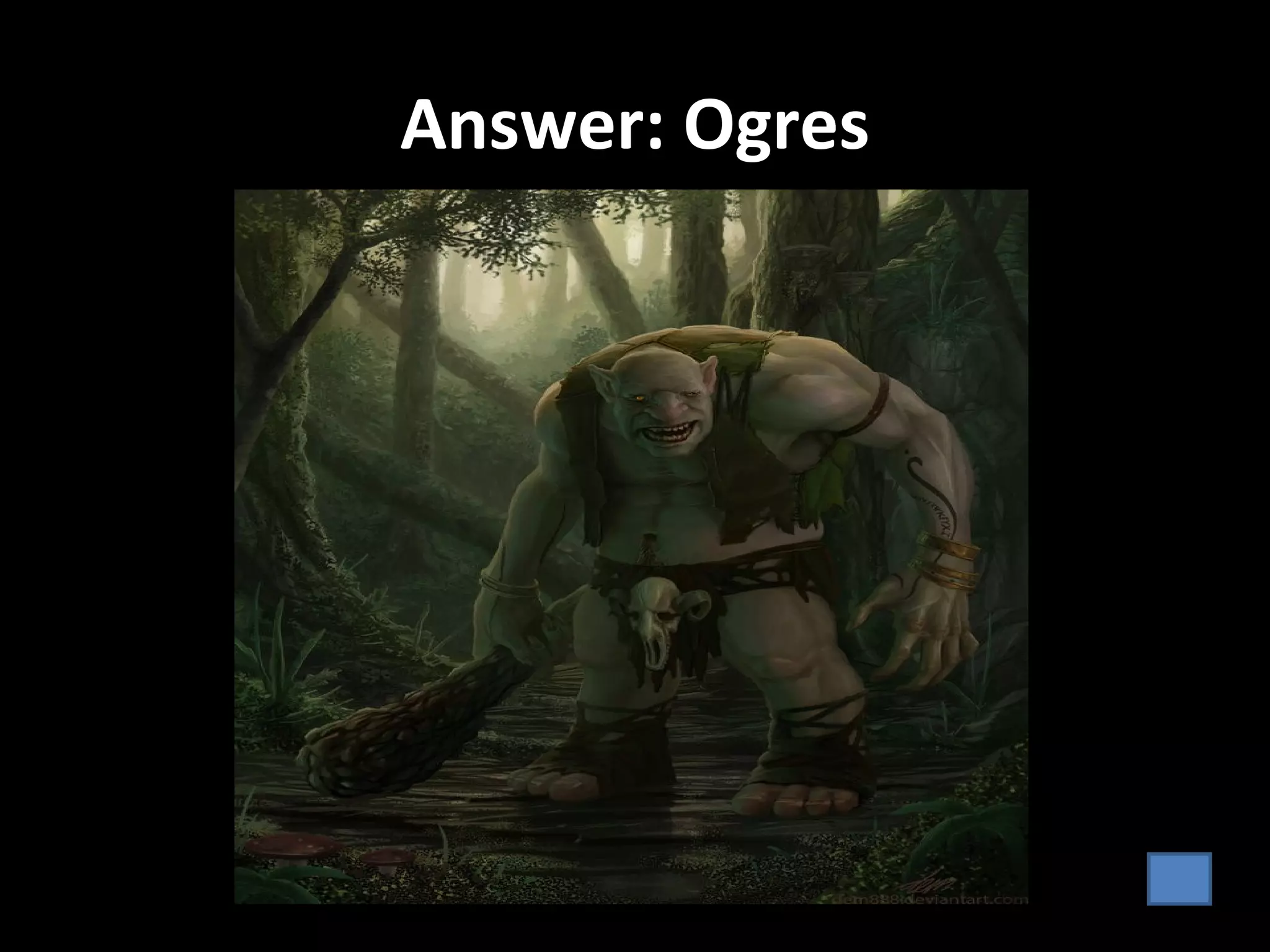 Answer: Ogres
 