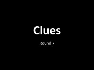 Clues
Round 7
 