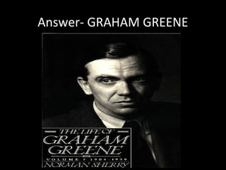 Answer- GRAHAM GREENE
 
