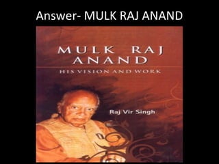Answer- MULK RAJ ANAND
 
