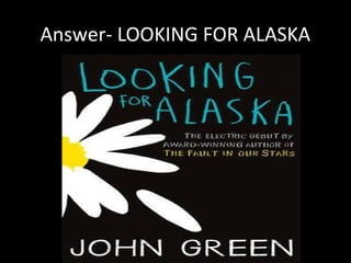 Answer- LOOKING FOR ALASKA
 