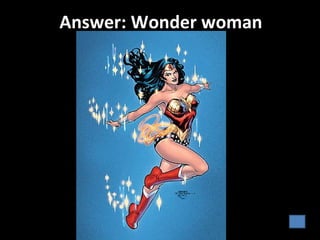 Answer: Wonder woman
 