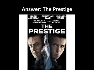 Answer: The Prestige
 