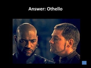 Answer: Othello
 
