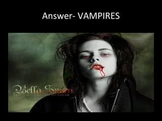 Answer- VAMPIRES
 