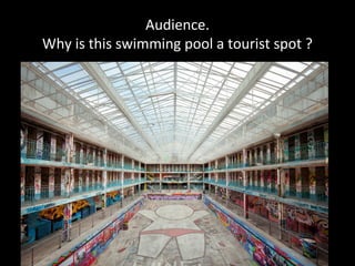 Audience.
Why is this swimming pool a tourist spot ?
 
