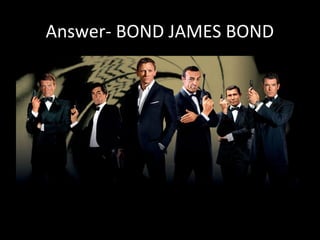 Answer- BOND JAMES BOND
 