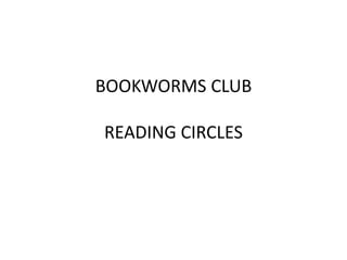 BOOKWORMS CLUB
READING CIRCLES

 