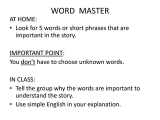 WORD MASTER
AT HOME:
• Look for 5 words or short phrases that are
important in the story.

IMPORTANT POINT:
You don’t have...